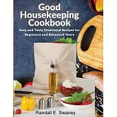 Good Housekeeping Cookbook: Easy and Tasty Illustrated Recipes for Beginners and Advanced Users