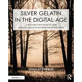 Silver Gelatin in the Digital Age: A Step-By-Step Manual for Digital/Analog Hybrid Photography