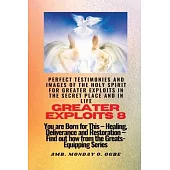 Greater Exploits - 8 Perfect Testimonies and Images of The HOLY SPIRIT for Greater Exploits: You are Born for This - Healing, Deliverance and Restorat