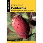 Foraging California: Finding, Identifying, and Preparing Edible Wild Foods in California