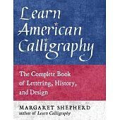 Learn American Calligraphy: The Complete Book of Lettering, History, and Design
