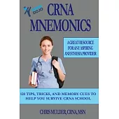 CRNA Mnemonics: 120 Tips, Tricks, and Memory Cues to Help You Kick-Ass in CRNA School
