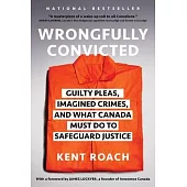 Wrongfully Convicted: Guilty Pleas, Imagined Crimes, and What Canada Must Do to Safeguard Justice