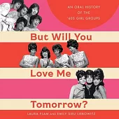 But Will You Love Me Tomorrow?: An Oral History of the ’60s Girl Groups