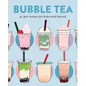 Bubble Tea: 50 Fun Recipes for Boba and Beyond