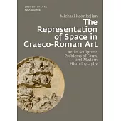 The Representation of Space in Graeco-Roman Art: Relief Sculpture, Problems of Form, and Modern Historiography