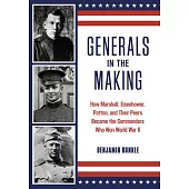 Generals in the Making: How Marshall, Eisenhower, Patton, and Their Peers Became the Commanders Who Won World War II
