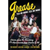 Grease, Tell Me More, Tell Me More: Stories from the Broadway Phenomenon That Started It All