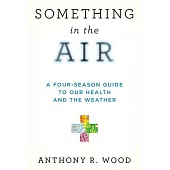 Something in the Air: A Four-Season Guide to Our Health and the Weather