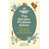 The Gardeners’ World Problem Solver: Year-Round Troubleshooting for Every Gardener