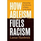 How Ableism Fuels Racism: Dismantling the Hierarchy of Bodies in the Church