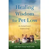 Healing Wisdom for Pet Loss: An Animal Lover’s Guild to Grief