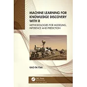 Machine Learning for Knowledge Discovery with R: Methodologies for Modeling, Inference and Prediction