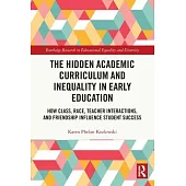 The Hidden Academic Curriculum and Inequality in Early Education: How Class, Race, Teacher Interactions, and Friendship Influence Student Success