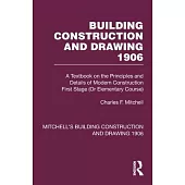 Building Construction and Drawing 1906: A Textbook on the Principles and Details of Modern Construction First Stage (or Elementary Course)