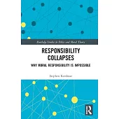 Responsibility Collapses: Why Moral Responsibility Is Impossible