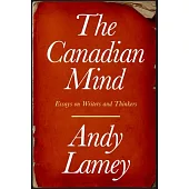 The Canadian Mind: Essays on Writers and Thinkers