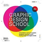 Graphic Design School: A Foundation Course for Graphic Designers Working in Print, Moving Image and Digital Media