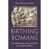 Birthing Romans: Childbearing and Its Risks in Imperial Rome