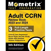 Adult Ccrn Review Book 2023 and 2024 - 3 Full-Length Practice Tests, Critical Care Registered Nurse Exam Secrets Study Guide with Detailed Answer Expl
