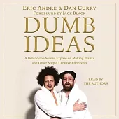 Dumb Ideas: A Behind-The-Scenes Exposé on Making Pranks and Other Stupid Creative Endeavors (and How You Can Also Too!)