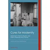 Cures for Modernity: Medicine in Interwar Russian and Czech Literature and Cinema