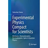 Experimental Physics Compact for Scientists: Mechanics, Thermodynamics, Electrodynamics, Optics & Quantum Physics