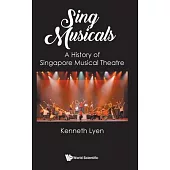 Sing Musicals: A History of Singapore Musical Theatre