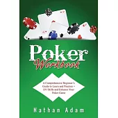 Poker Workbook: A Comprehensive Beginner’s Guide to Learn and Practice + EV Skills and Enhance Your Poker Game