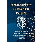 Psychotherapy Companion Journal: Guided Prompts to Prepare for Sessions and Reflect on your Therapy Progress