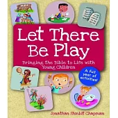 Let There Be Play: Bringing Bible to Life with Young Children