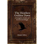 The Heathen Golden Dawn: A Complete Course of Heathen Ceremonial Magic