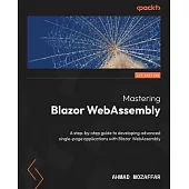 Mastering Blazor WebAssembly: A step-by-step guide to developing advanced single-page applications with Blazor WebAssembly