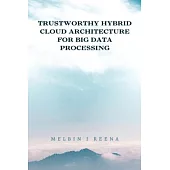 Trustworthy Hybrid Cloud Architecture for Big Data Processing