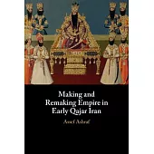 Making and Remaking Empire in Early Qajar Iran: Imperial Formation in Qajar Iran