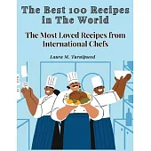 The Best 100 Recipes in The World: The Most Loved Recipes from International Chefs
