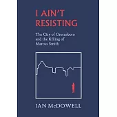 I Ain’t Resisting: The City of Greensboro and the Killing of Marcus Smith
