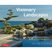 Visionary Landscapes: Japanese Garden Design in North America, the Work of Five Contemporary Masters