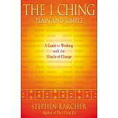 The I Ching Plain and Simple: A Guide to Working with the Oracle of Change