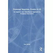 Grammar Inquiries, Grades 6 - 12: An Inquiry- And Asset-Based Approach to Grammar Instruction