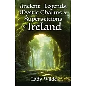 Ancient Legends, Mystic Charms and Superstitions of Ireland