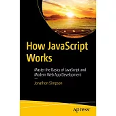 How JavaScript Works: Master the Basics of JavaScript and Modern Web App Development