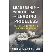 Leadership Is Worthless, But Leading Is Priceless: Leading in Times of Crisis from the Pentagon on 9/11 to the NFL