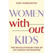 Women Without Kids: The Revolutionary Rise of an Unsung Sisterhood