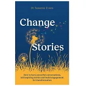 Changestories: How to Have Powerful Conversations, Tell Inspiring Stories and Build Engagement