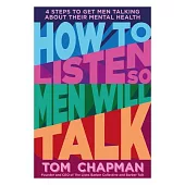 How to Listen So Men Will Talk: 4 Steps to Get Men Talking about Their Mental Health