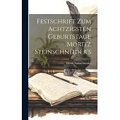 Festschrift Zum Achtzigsten Geburtstage Moritz Steinschneider’s
