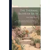 The Thermal Baths of Bath: Their History, Literature, Medical and Surgical Uses and Effects, Together With the Aix Massage and Natural Vapour Tre