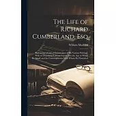 The Life of Richard Cumberland, Esq: Embracing a Critical Examination of His Various Writings. With an Occasional Literary Inquiry Into the Age in Whi