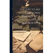Letters to My Unknown Friends, by a Lady [S. Warburton]
